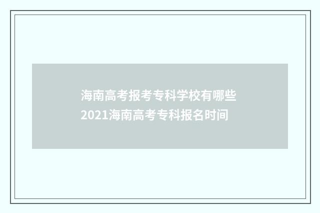海南高考报考专科学校有哪些 2021海南高考专科报名时间