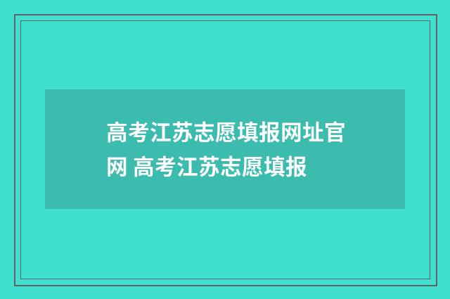 高考江苏志愿填报网址官网 高考江苏志愿填报