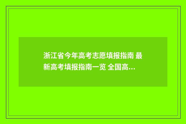 浙江省今年高考志愿填报指南 最新高考填报指南一览 全国高考最难的省