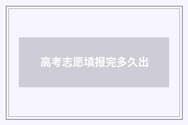 高考志愿填报完多久出
