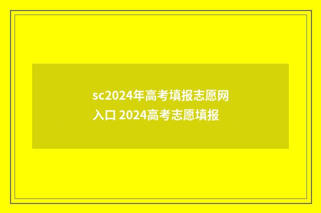 sc2024年高考填报志愿网入口 2024高考志愿填报
