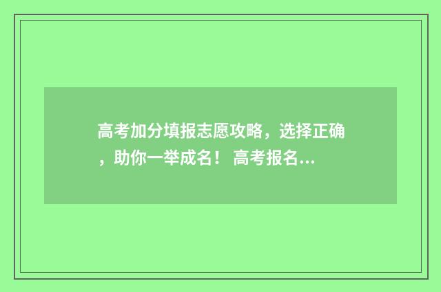 高考加分填报志愿攻略，选择正确，助你一举成名！ 高考报名加分项怎么填哪里