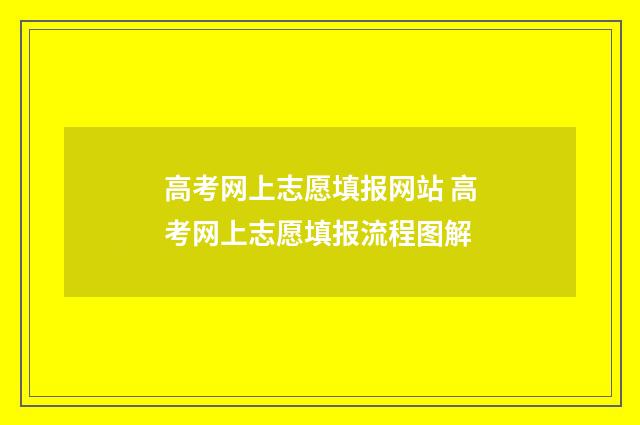 高考网上志愿填报网站 高考网上志愿填报流程图解