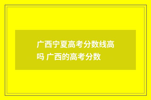 广西宁夏高考分数线高吗 广西的高考分数