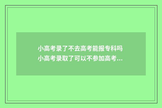 小高考录了不去高考能报专科吗 小高考录取了可以不参加高考吗