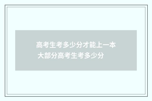 高考生考多少分才能上一本 大部分高考生考多少分