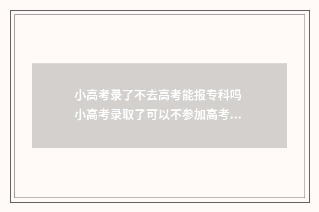 小高考录了不去高考能报专科吗 小高考录取了可以不参加高考吗