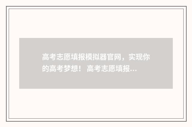 高考志愿填报模拟器官网，实现你的高考梦想！ 高考志愿填报模拟