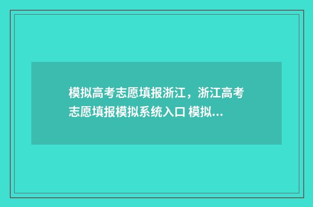 模拟高考志愿填报浙江,浙江高考志愿填报模拟系统入口 模拟高考志愿填报系统官网