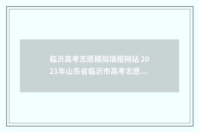临沂高考志愿模拟填报网站 2021年山东省临沂市高考志愿填报流程