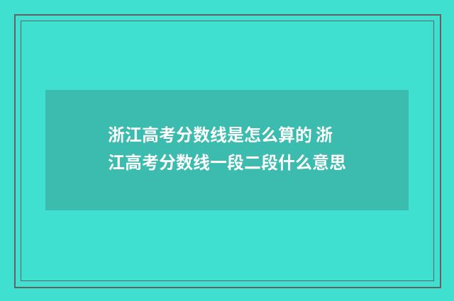 浙江高考分数线是怎么算的 浙江高考分数线一段二段什么意思
