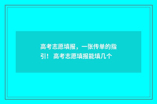 高考志愿填报，一张传单的指引！ 高考志愿填报能填几个