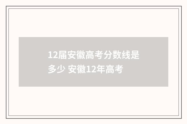 12届安徽高考分数线是多少 安徽12年高考
