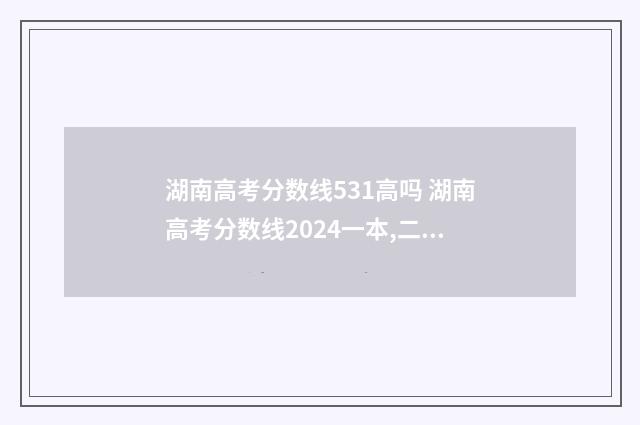 湖南高考分数线531高吗 湖南高考分数线2024一本,二本,专科