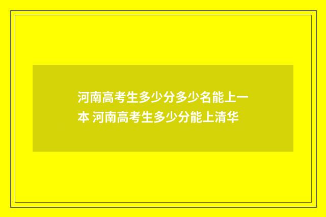 河南高考生多少分多少名能上一本 河南高考生多少分能上清华