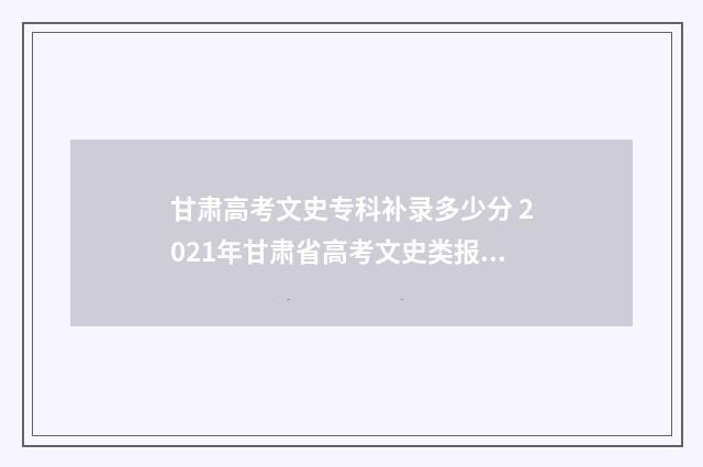 甘肃高考文史专科补录多少分 2021年甘肃省高考文史类报名人数