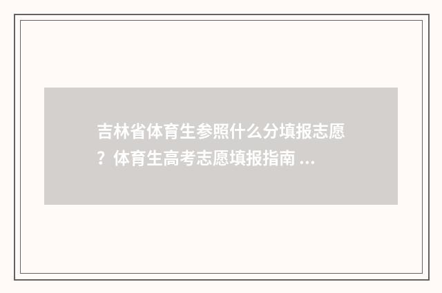 吉林省体育生参照什么分填报志愿？体育生高考志愿填报指南 吉林省体育生参考什么报考
