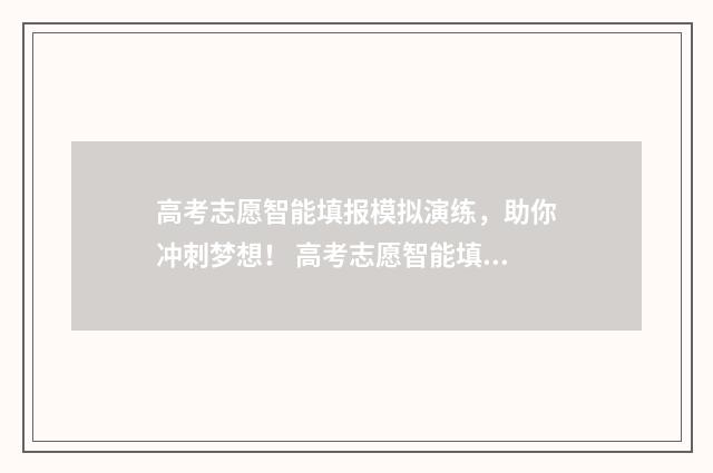 高考志愿智能填报模拟演练,助你冲刺梦想! 高考志愿智能填报平台