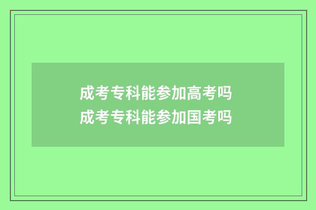 成考专科能参加高考吗 成考专科能参加国考吗