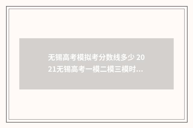 无锡高考模拟考分数线多少 2021无锡高考一模二模三模时间