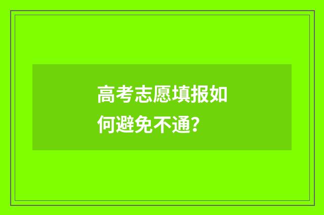 高考志愿填报如何避免不通?