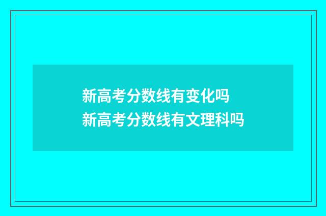 新高考分数线有变化吗 新高考分数线有文理科吗