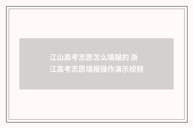 江山高考志愿怎么填报的 浙江高考志愿填报操作演示视频
