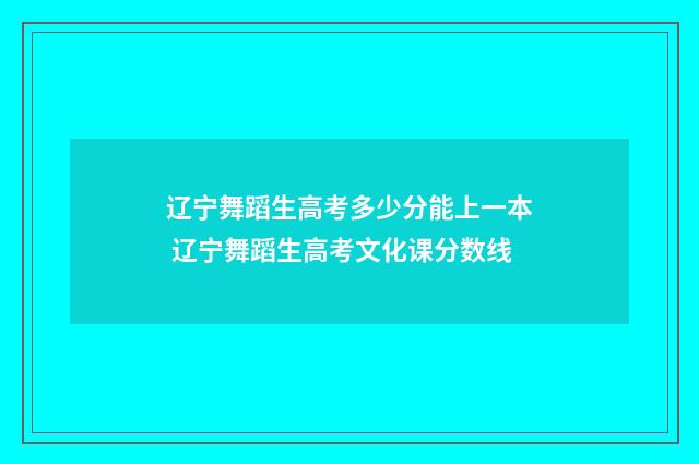 辽宁舞蹈生高考多少分能上一本 辽宁舞蹈生高考文化课分数线
