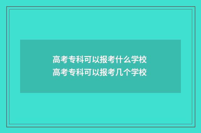 高考专科可以报考什么学校 高考专科可以报考几个学校
