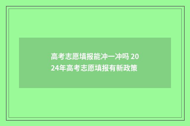 高考志愿填报能冲一冲吗 2024年高考志愿填报有新政策