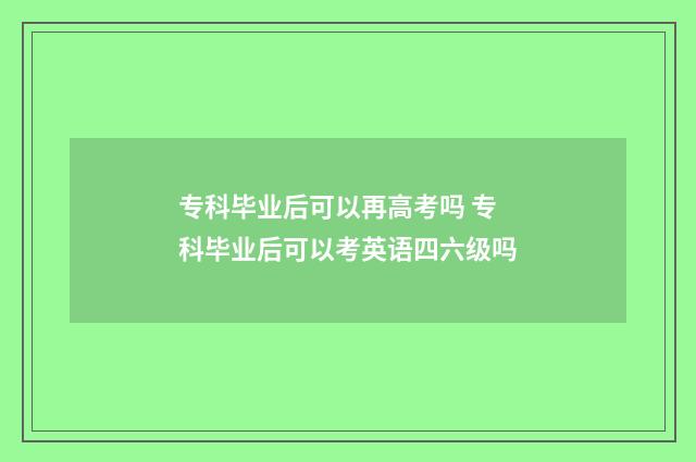 专科毕业后可以再高考吗 专科毕业后可以考英语四六级吗