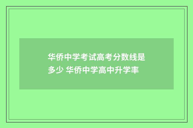 华侨中学考试高考分数线是多少 华侨中学高中升学率