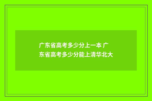 广东省高考多少分上一本 广东省高考多少分能上清华北大