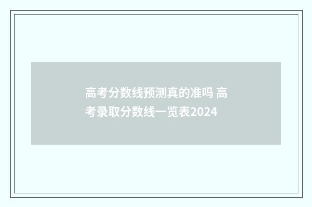 高考分数线预测真的准吗 高考录取分数线一览表2024