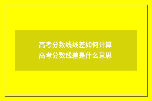 高考分数线线差如何计算 高考分数线差是什么意思