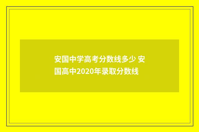 安国中学高考分数线多少 安国高中2020年录取分数线