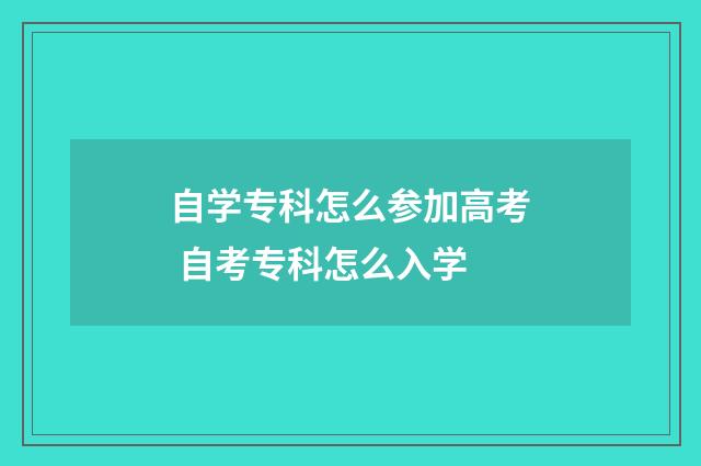自学专科怎么参加高考 自考专科怎么入学