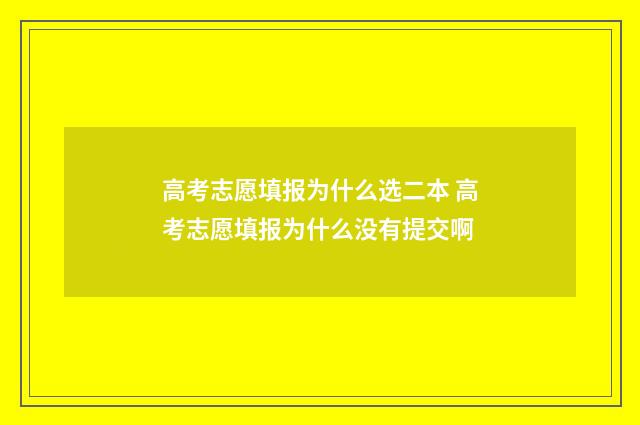高考志愿填报为什么选二本 高考志愿填报为什么没有提交啊