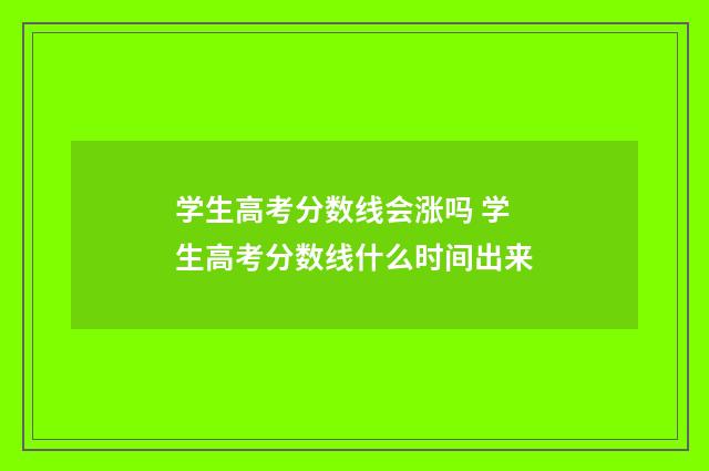 学生高考分数线会涨吗 学生高考分数线什么时间出来