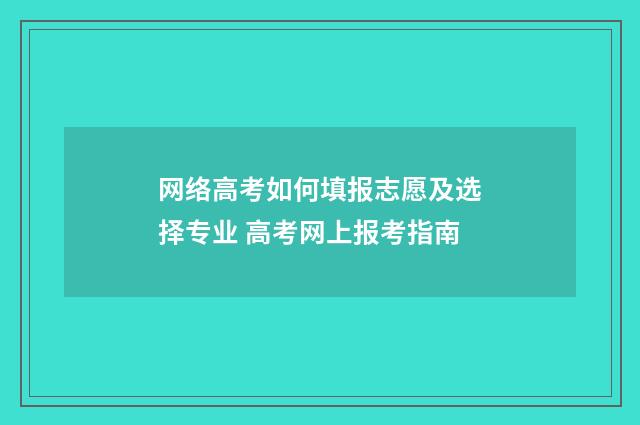 网络高考如何填报志愿及选择专业 高考网上报考指南