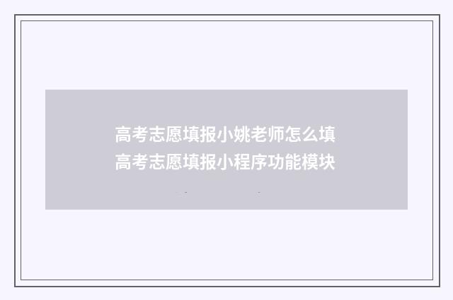 高考志愿填报小姚老师怎么填 高考志愿填报小程序功能模块