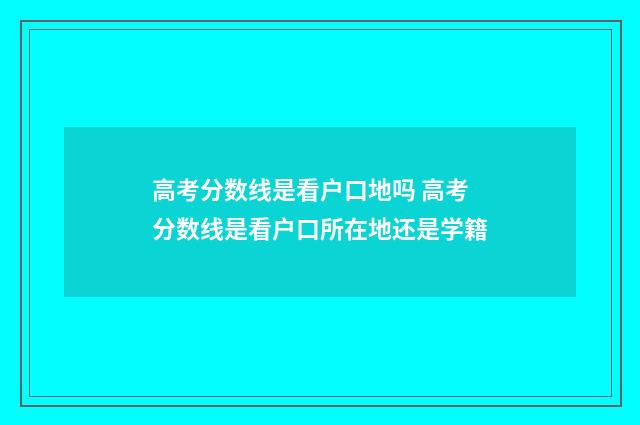 高考分数线是看户口地吗 高考分数线是看户口所在地还是学籍