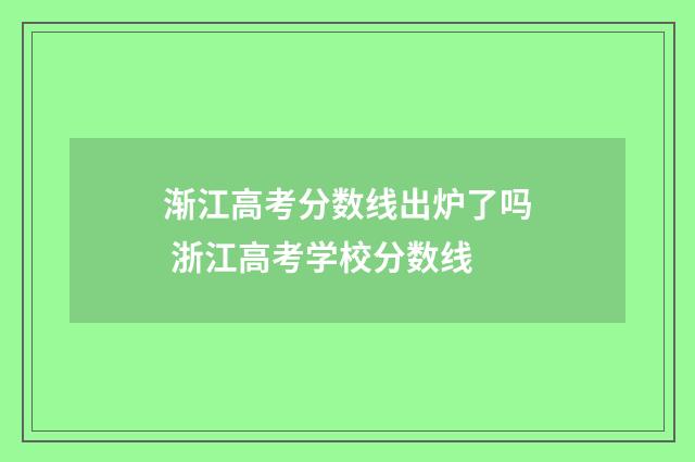 渐江高考分数线出炉了吗 浙江高考学校分数线