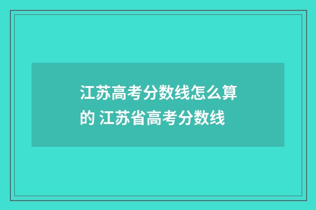 江苏高考分数线怎么算的 江苏省高考分数线
