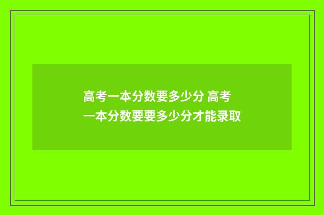 高考一本分数要多少分 高考一本分数要要多少分才能录取