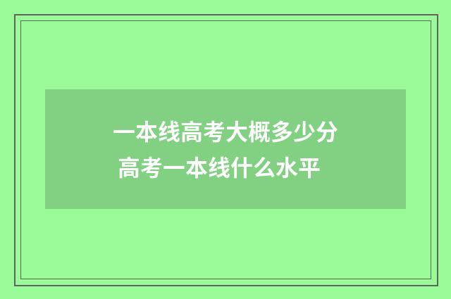 一本线高考大概多少分 高考一本线什么水平
