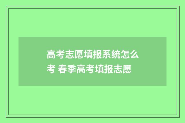高考志愿填报系统怎么考 春季高考填报志愿