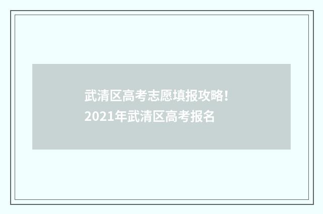 武清区高考志愿填报攻略! 2021年武清区高考报名