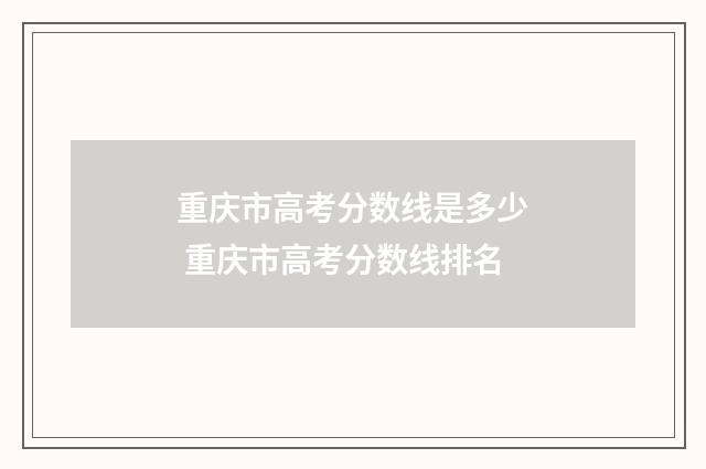 重庆市高考分数线是多少 重庆市高考分数线排名