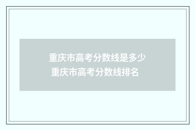 重庆市高考分数线是多少 重庆市高考分数线排名